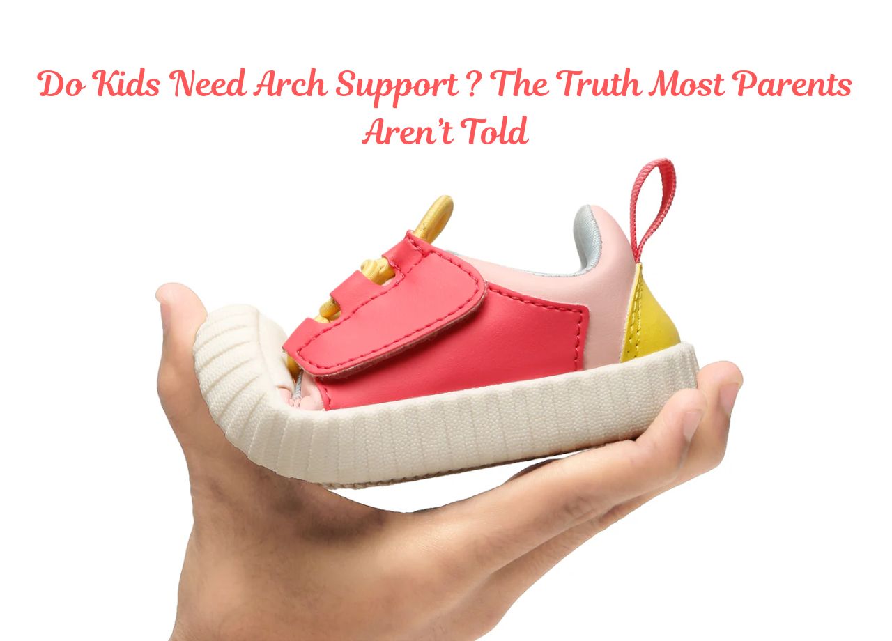 Do Kids Need Arch Support ? The Truth Most Parents Aren’t Told